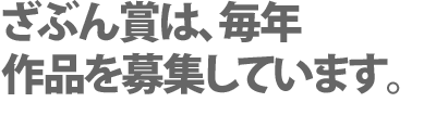 ざぶん賞は、毎年
作品を募集しています。