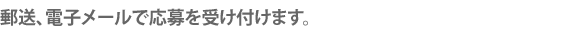 郵送、電子メールで応募を受け付けます。